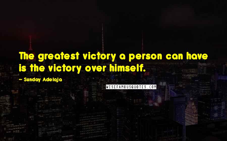 Sunday Adelaja Quotes: The greatest victory a person can have is the victory over himself.