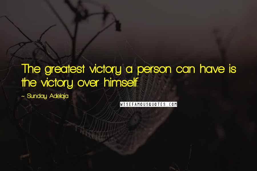 Sunday Adelaja Quotes: The greatest victory a person can have is the victory over himself.