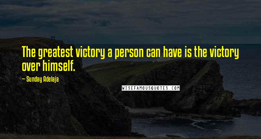 Sunday Adelaja Quotes: The greatest victory a person can have is the victory over himself.