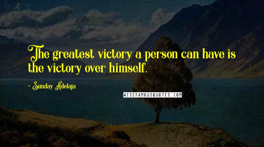 Sunday Adelaja Quotes: The greatest victory a person can have is the victory over himself.