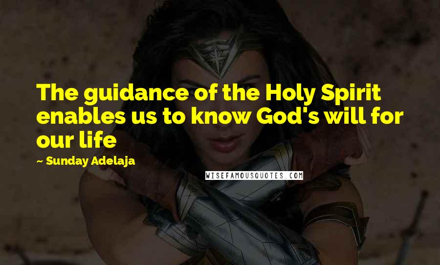 Sunday Adelaja Quotes: The guidance of the Holy Spirit enables us to know God's will for our life