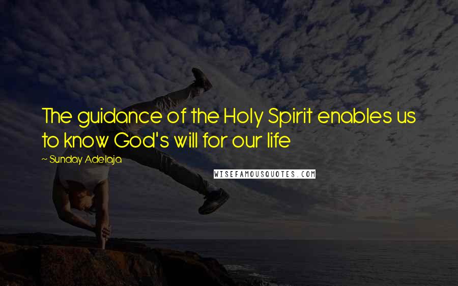 Sunday Adelaja Quotes: The guidance of the Holy Spirit enables us to know God's will for our life