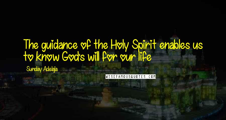 Sunday Adelaja Quotes: The guidance of the Holy Spirit enables us to know God's will for our life
