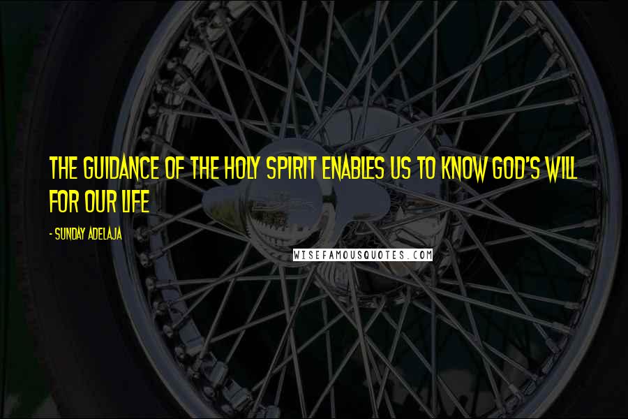 Sunday Adelaja Quotes: The guidance of the Holy Spirit enables us to know God's will for our life
