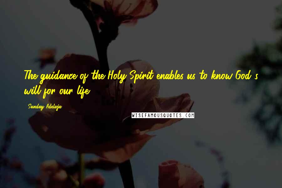 Sunday Adelaja Quotes: The guidance of the Holy Spirit enables us to know God's will for our life