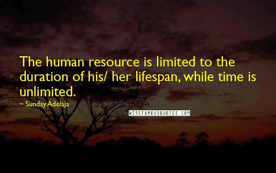 Sunday Adelaja Quotes: The human resource is limited to the duration of his/ her lifespan, while time is unlimited.