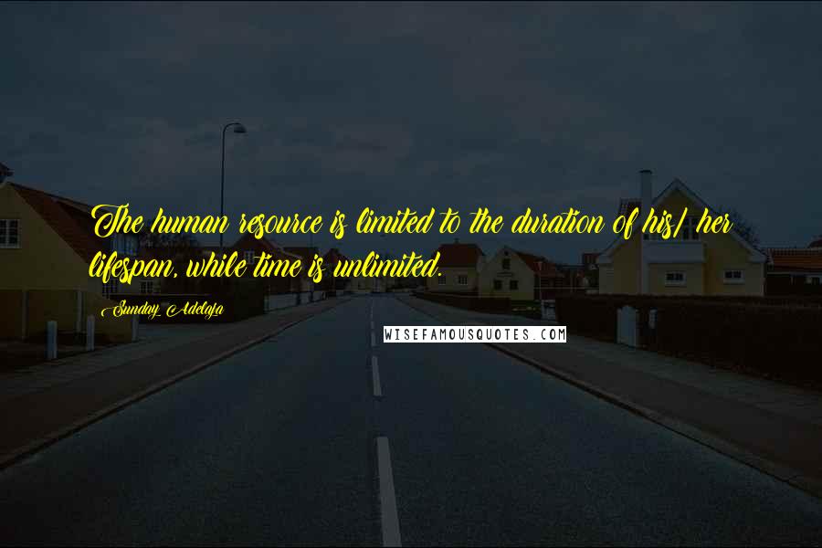Sunday Adelaja Quotes: The human resource is limited to the duration of his/ her lifespan, while time is unlimited.