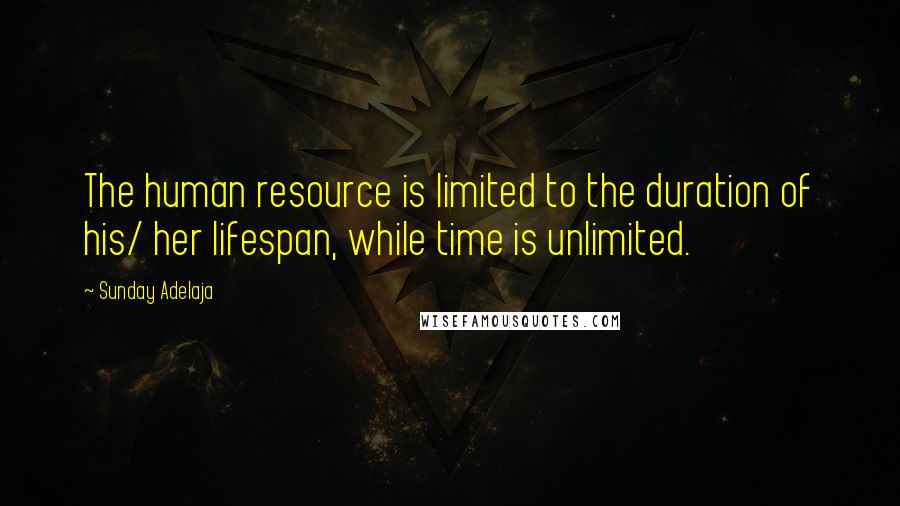 Sunday Adelaja Quotes: The human resource is limited to the duration of his/ her lifespan, while time is unlimited.