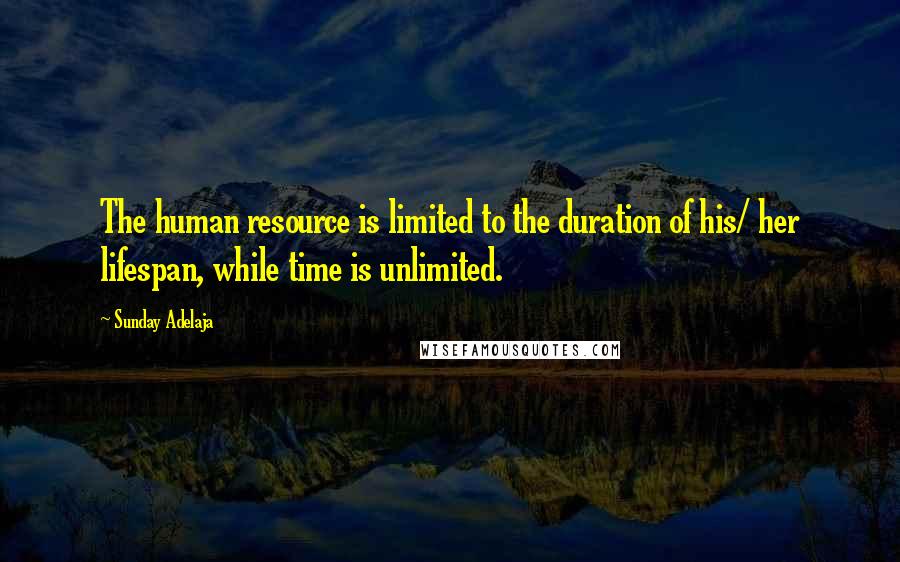 Sunday Adelaja Quotes: The human resource is limited to the duration of his/ her lifespan, while time is unlimited.