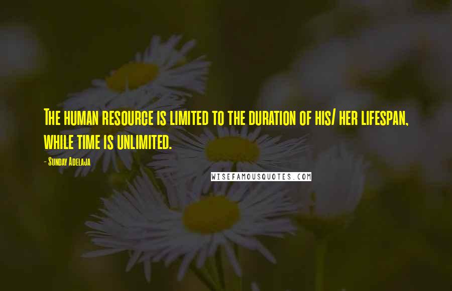 Sunday Adelaja Quotes: The human resource is limited to the duration of his/ her lifespan, while time is unlimited.