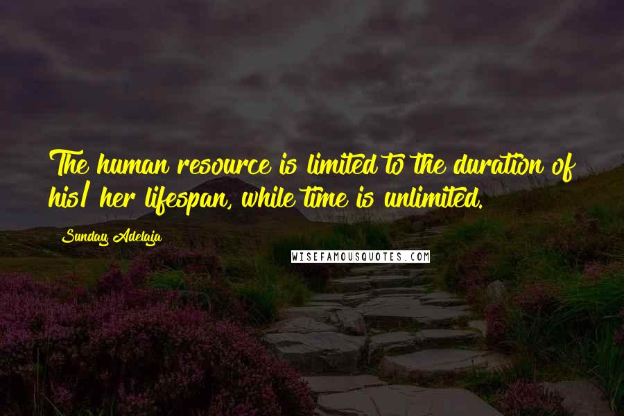Sunday Adelaja Quotes: The human resource is limited to the duration of his/ her lifespan, while time is unlimited.
