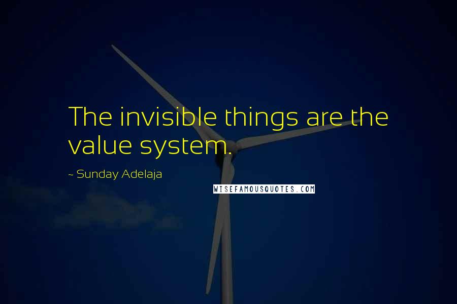 Sunday Adelaja Quotes: The invisible things are the value system.