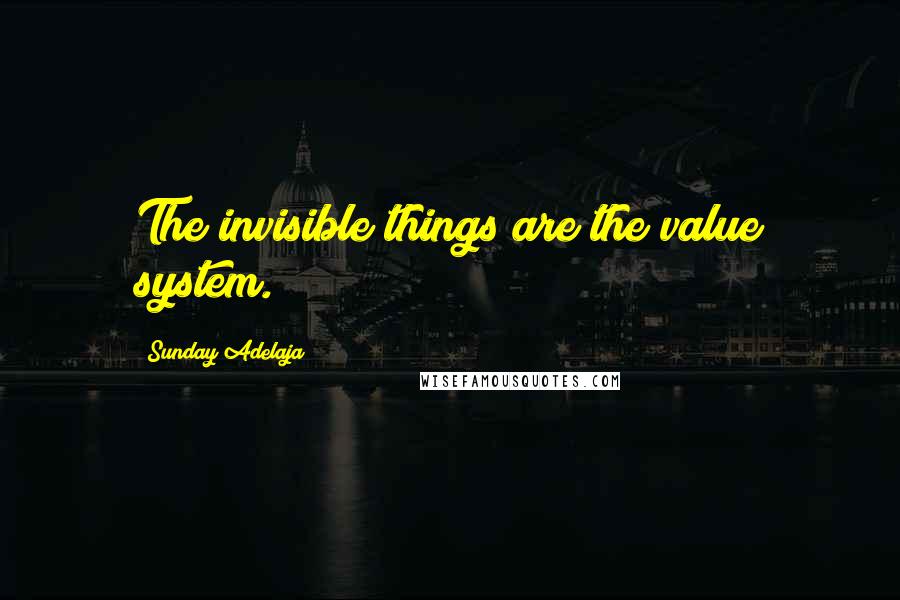 Sunday Adelaja Quotes: The invisible things are the value system.