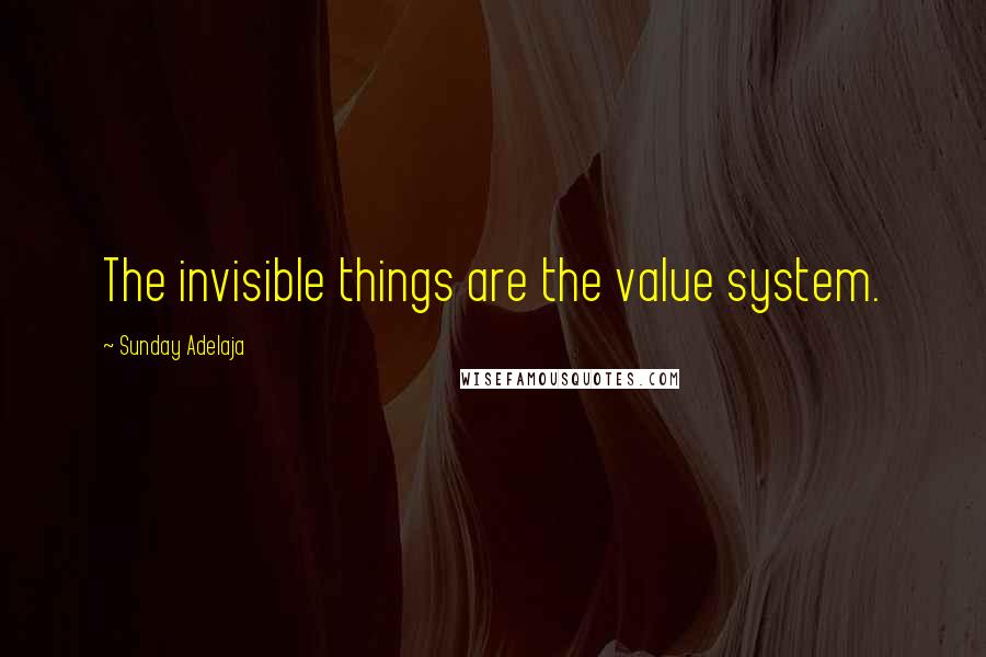 Sunday Adelaja Quotes: The invisible things are the value system.