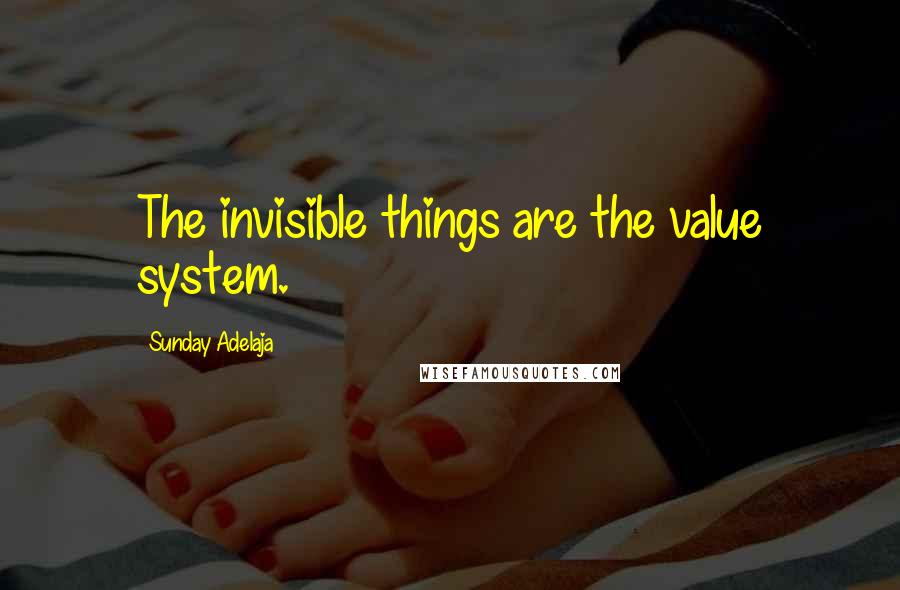 Sunday Adelaja Quotes: The invisible things are the value system.