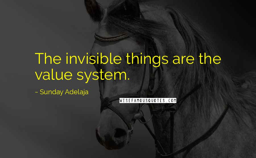 Sunday Adelaja Quotes: The invisible things are the value system.