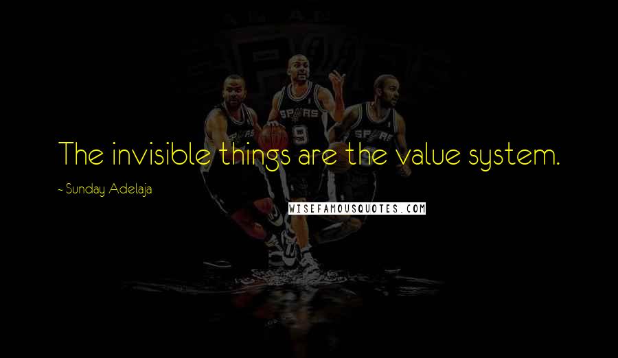 Sunday Adelaja Quotes: The invisible things are the value system.