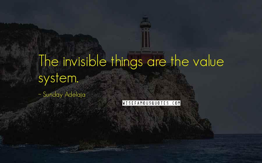 Sunday Adelaja Quotes: The invisible things are the value system.