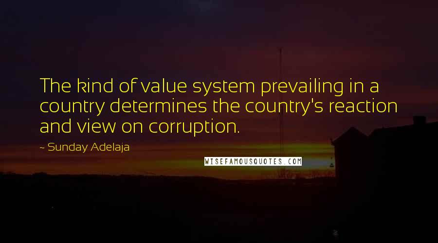 Sunday Adelaja Quotes: The kind of value system prevailing in a country determines the country's reaction and view on corruption.