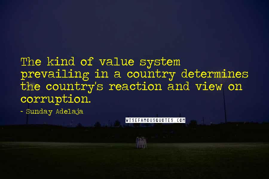 Sunday Adelaja Quotes: The kind of value system prevailing in a country determines the country's reaction and view on corruption.