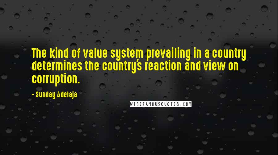 Sunday Adelaja Quotes: The kind of value system prevailing in a country determines the country's reaction and view on corruption.