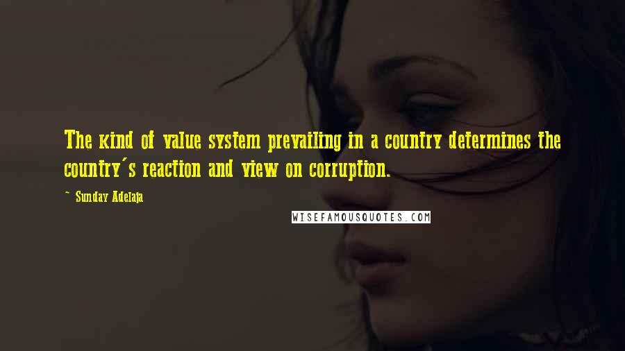 Sunday Adelaja Quotes: The kind of value system prevailing in a country determines the country's reaction and view on corruption.