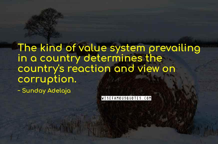 Sunday Adelaja Quotes: The kind of value system prevailing in a country determines the country's reaction and view on corruption.