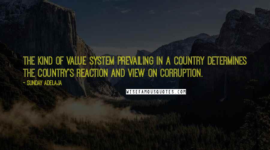 Sunday Adelaja Quotes: The kind of value system prevailing in a country determines the country's reaction and view on corruption.