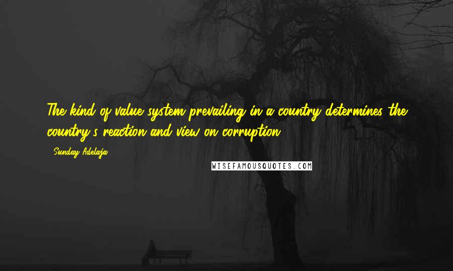 Sunday Adelaja Quotes: The kind of value system prevailing in a country determines the country's reaction and view on corruption.