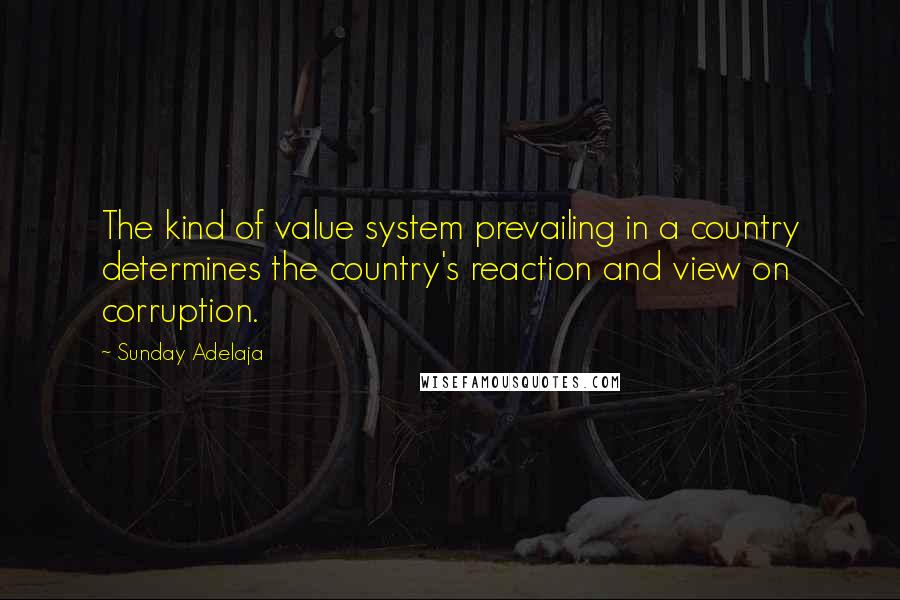 Sunday Adelaja Quotes: The kind of value system prevailing in a country determines the country's reaction and view on corruption.