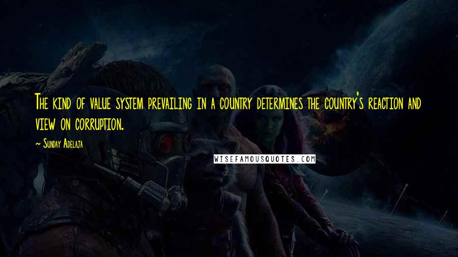 Sunday Adelaja Quotes: The kind of value system prevailing in a country determines the country's reaction and view on corruption.