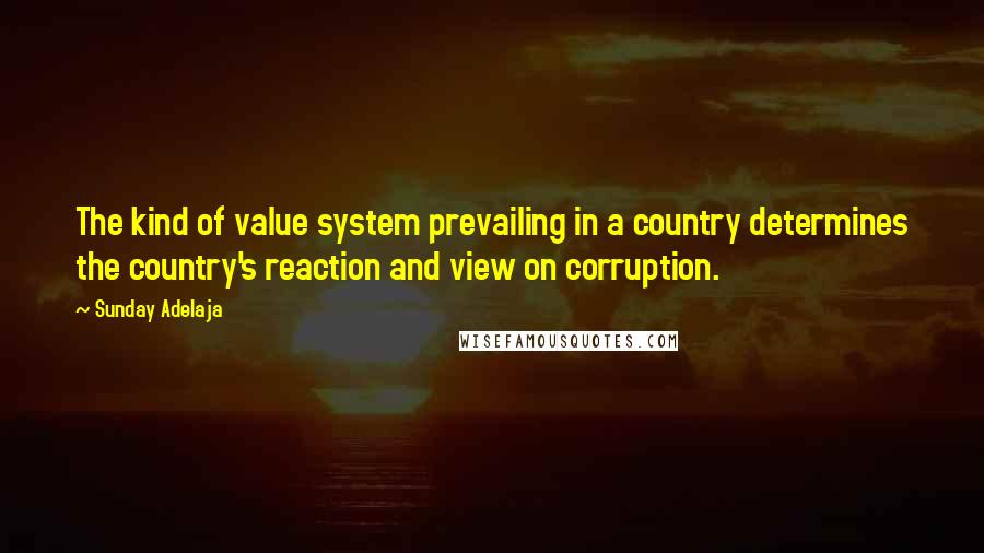 Sunday Adelaja Quotes: The kind of value system prevailing in a country determines the country's reaction and view on corruption.