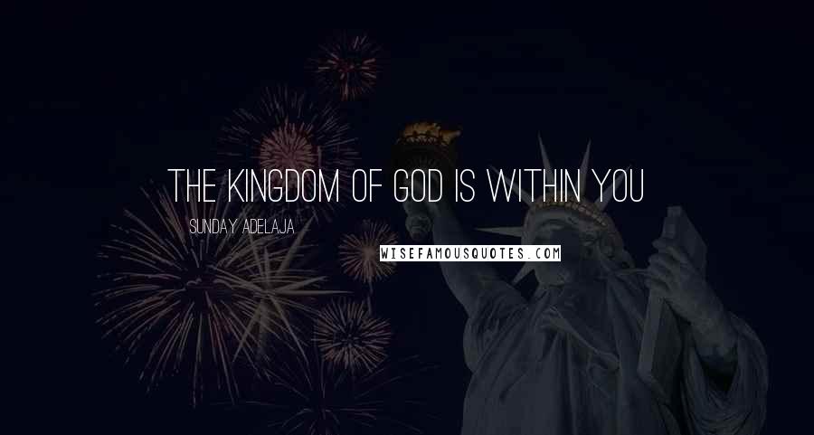 Sunday Adelaja Quotes: The kingdom of God is within you