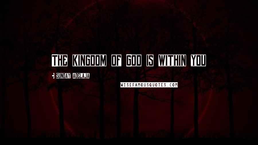 Sunday Adelaja Quotes: The kingdom of God is within you