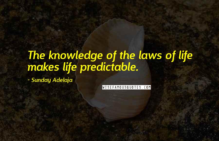 Sunday Adelaja Quotes: The knowledge of the laws of life makes life predictable.