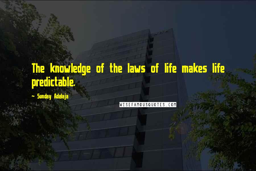 Sunday Adelaja Quotes: The knowledge of the laws of life makes life predictable.