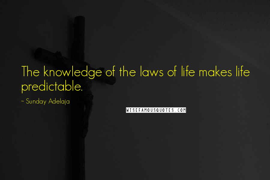 Sunday Adelaja Quotes: The knowledge of the laws of life makes life predictable.