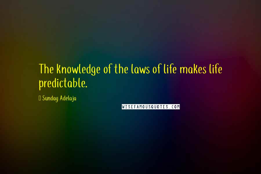 Sunday Adelaja Quotes: The knowledge of the laws of life makes life predictable.