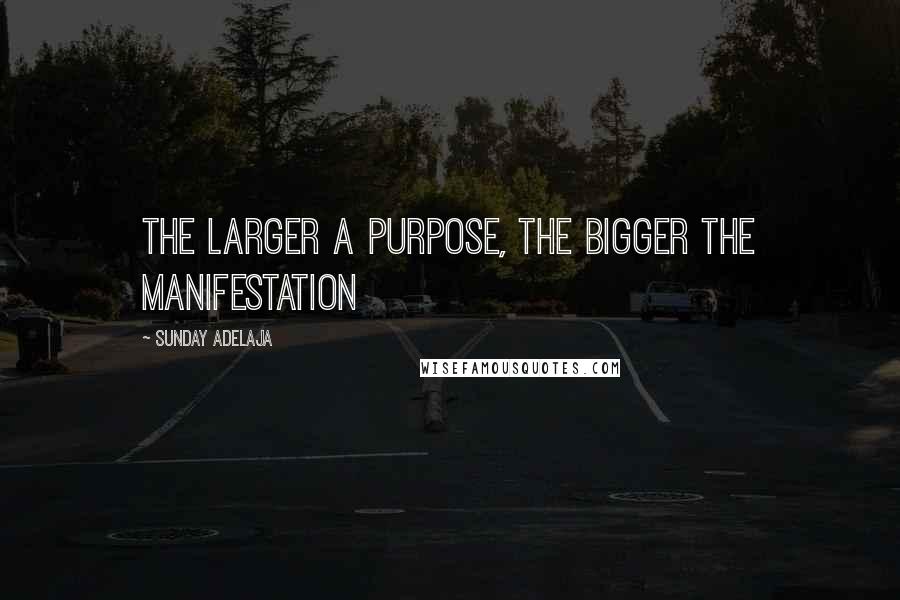 Sunday Adelaja Quotes: The Larger A Purpose, The Bigger The Manifestation