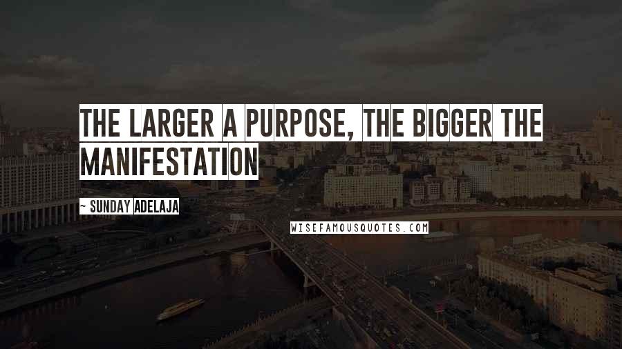Sunday Adelaja Quotes: The Larger A Purpose, The Bigger The Manifestation