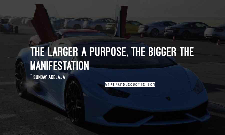Sunday Adelaja Quotes: The Larger A Purpose, The Bigger The Manifestation