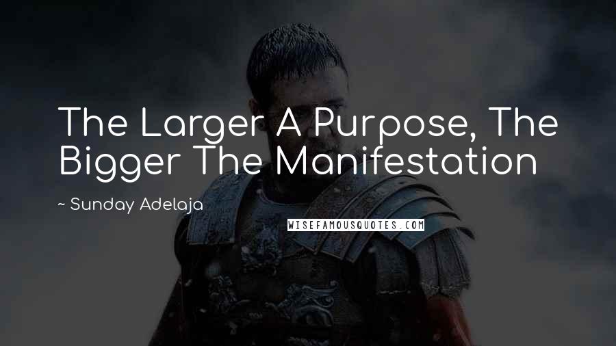 Sunday Adelaja Quotes: The Larger A Purpose, The Bigger The Manifestation