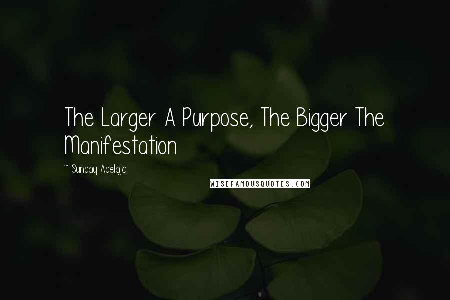 Sunday Adelaja Quotes: The Larger A Purpose, The Bigger The Manifestation