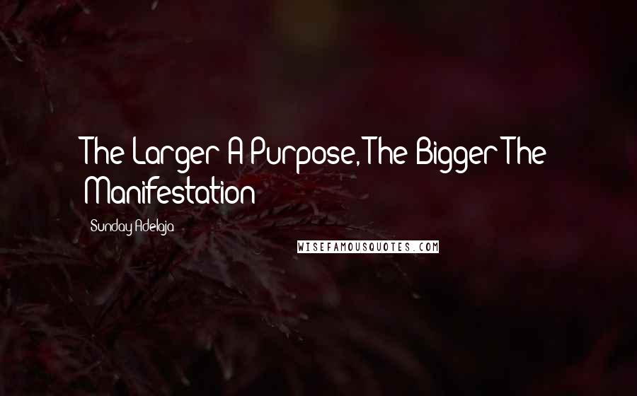Sunday Adelaja Quotes: The Larger A Purpose, The Bigger The Manifestation