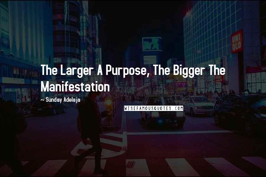 Sunday Adelaja Quotes: The Larger A Purpose, The Bigger The Manifestation