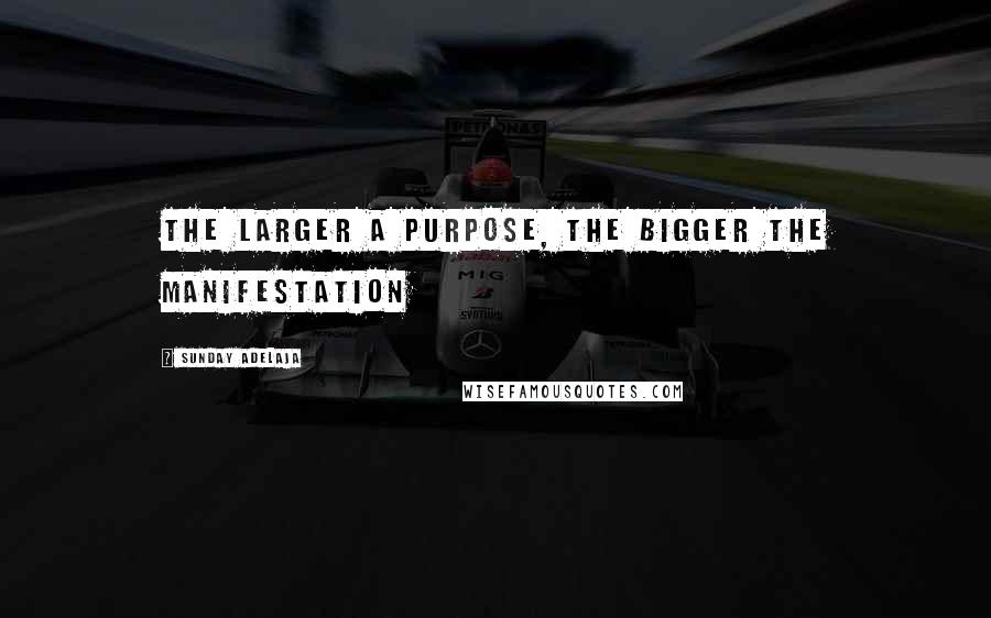 Sunday Adelaja Quotes: The Larger A Purpose, The Bigger The Manifestation