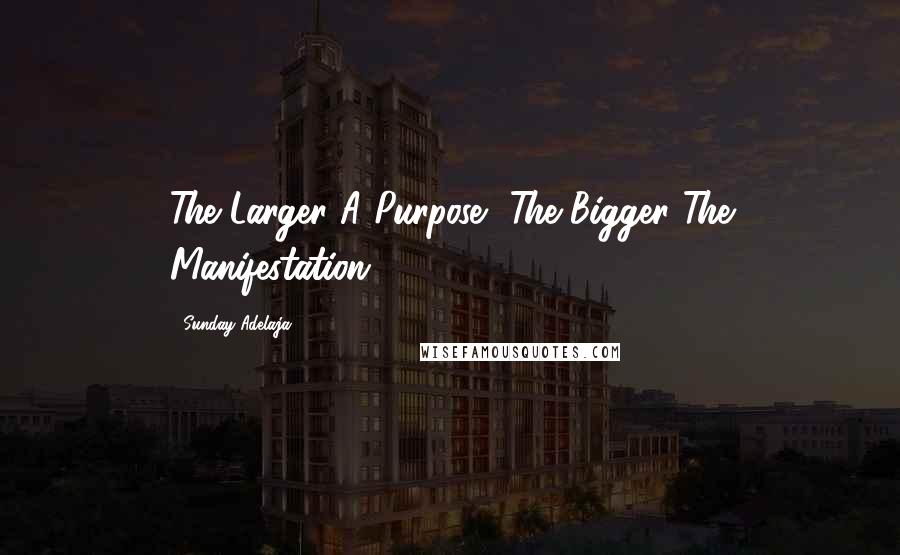 Sunday Adelaja Quotes: The Larger A Purpose, The Bigger The Manifestation