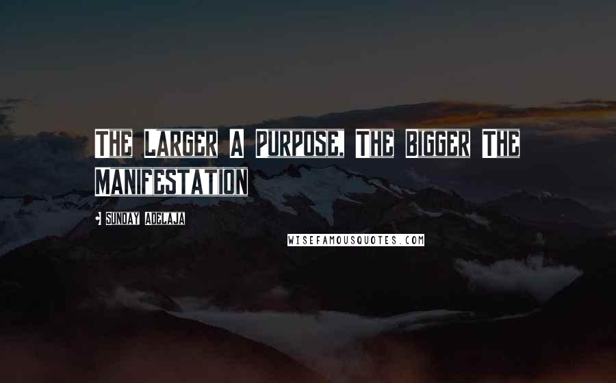 Sunday Adelaja Quotes: The Larger A Purpose, The Bigger The Manifestation