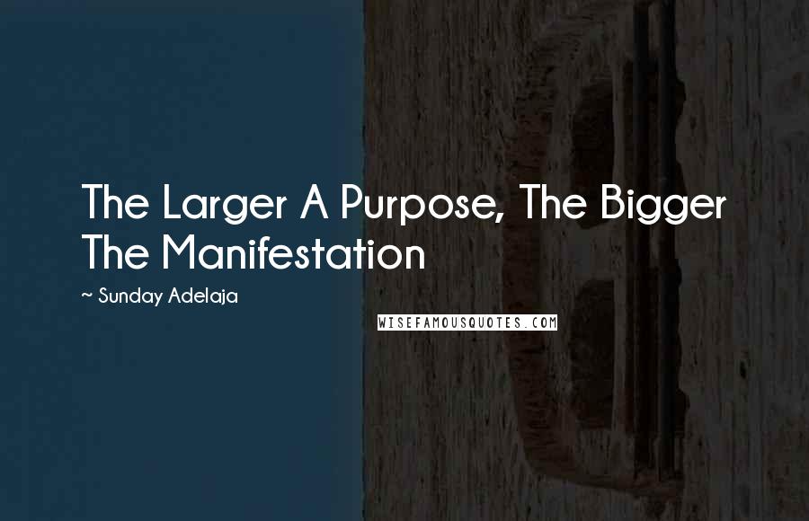Sunday Adelaja Quotes: The Larger A Purpose, The Bigger The Manifestation