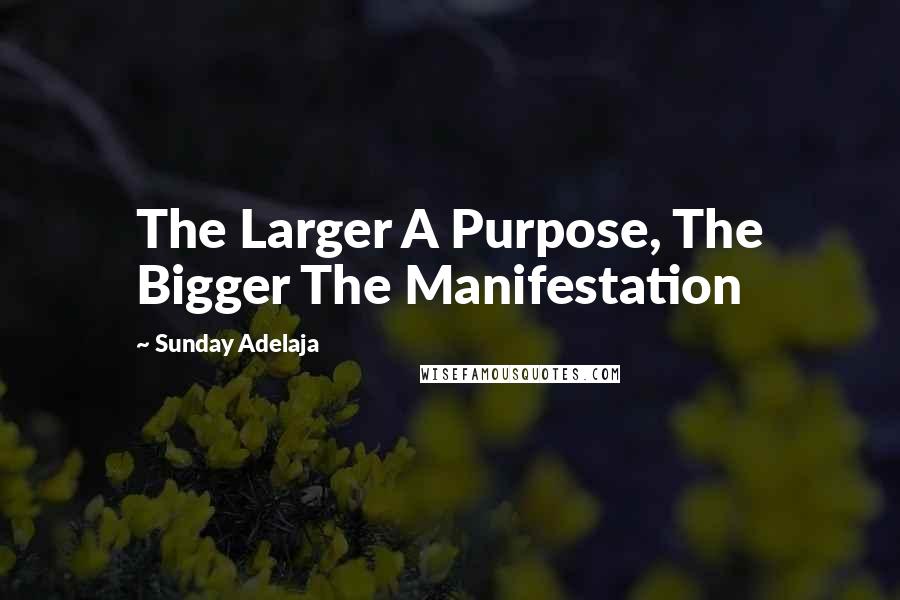 Sunday Adelaja Quotes: The Larger A Purpose, The Bigger The Manifestation
